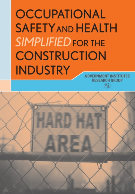 Book cover of: Occupational Safety and Health Simplified for the Construction Industry. By: Government Institutes Research Group