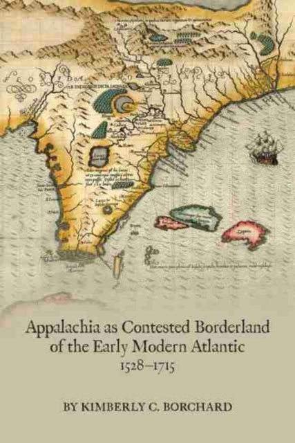 Book cover of: Appalachia as Contested Borderland of the Early Modern Atlantic, 1528–1715. By: Kimberly C. Borchard