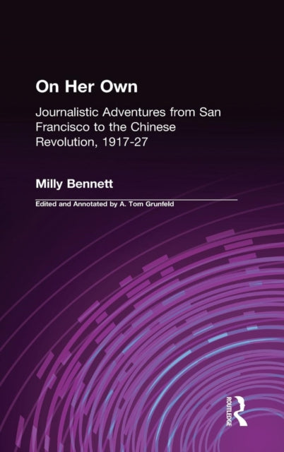 Book cover of: On Her Own: Journalistic Adventures from San Francisco to the Chinese Revolution, 1917-27. By: Milly Bennett