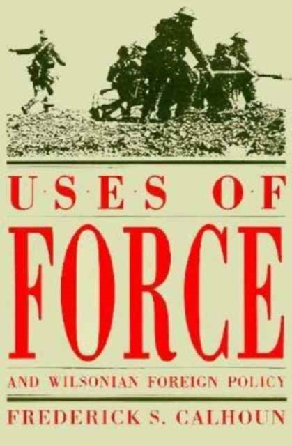 Book cover of: Uses of Force and Wilsonian Foreign Policy