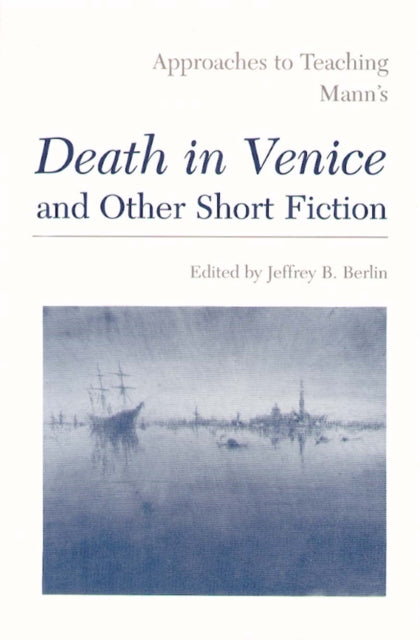 Book cover of: Approaches to Teaching Mann's Death in Venice and Other Short Fiction. By: Jeffrey B. Berlin