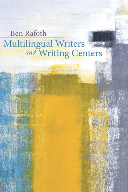 Book cover of: Multilingual Writers and Writing Centers. By: Ben Rafoth