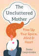 Book cover of: Uncluttered Mother. By: Dana Laquidara