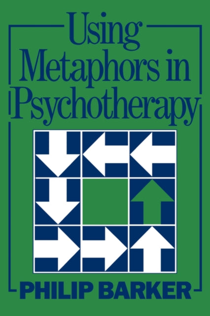 Book cover of: Using Metaphors In Psychotherapy. By: Philip Barker