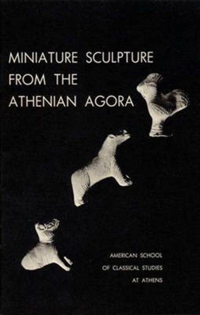 Book cover of: Miniature Sculpture from the Athenian Agora. By: Dorothy Burr Thompson