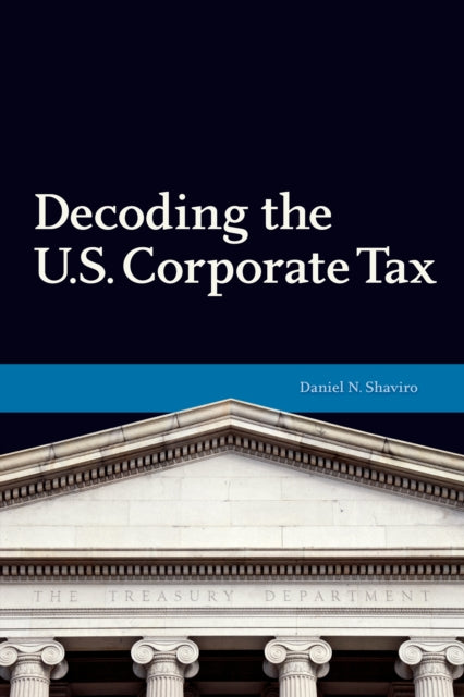 Book cover of: Decoding U.S. Corporate Tax. By: Daniel N. Shaviro