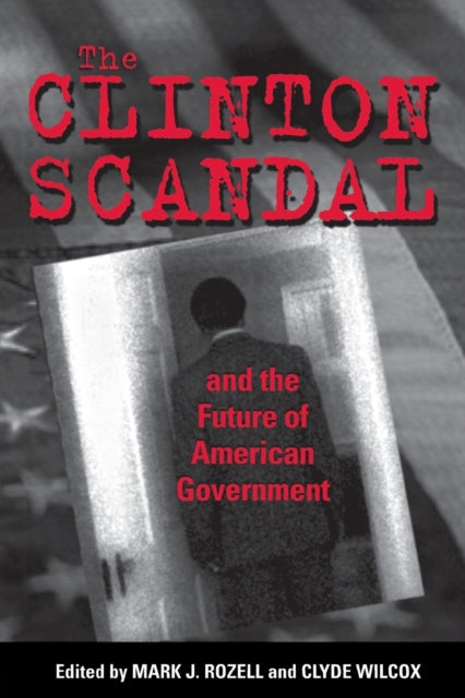 Book cover of: Clinton Scandal and the Future of American Government. By: Mark J. Rozell