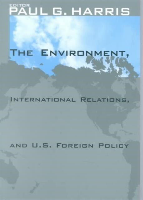 Book cover of: Environment, International Relations, and U.S. Foreign Policy. By: Paul G. Harris