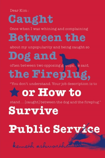 Book cover of: Caught Between the Dog and the Fireplug, or How to Survive Public Service. By: Kenneth H. Ashworth