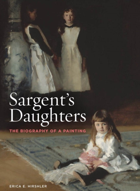 Book cover of: Sargent’s Daughters: The Biography of a Painting. By: Erica Hirshler