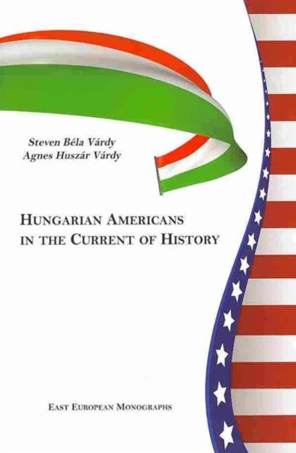 Book cover of: Hungarian Americans in the Current of History. By: Steven Béla Várdy