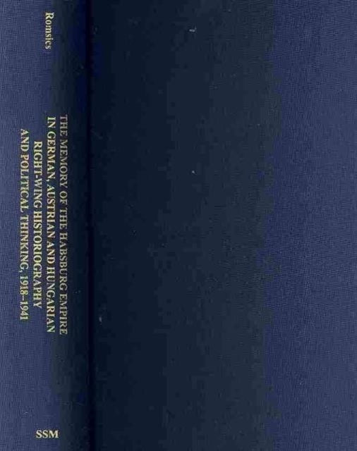 Book cover of: Memory of the Habsburg Empire in German, Austrian, and Hungarian Right–Wing Historiography and Political Thinking, 1918–1941. By: Gergely Romsics