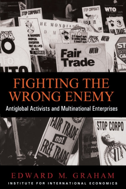 Book cover of: Fighting the Wrong Enemy – Antiglobal Activists and Multinational Enterprises. By: Edward M. Graham