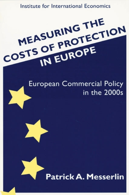Book cover of: Measuring the Costs of Protection in Europe – European Commercial Policy in the 2000s. By: Patrick A. Messerlin