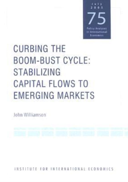 Book cover of: Curbing the Boom–Bust Cycle – Stabilizing Capital Flows to Emerging Markets. By: John Williamson