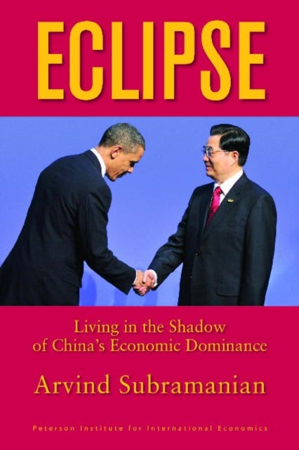Book cover of: Eclipse – Living in the Shadow of China`s Economic Dominance. By: Arvind Subramanian