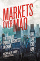 Book cover of: Markets Over Mao – The Rise of Private Business in China. By: Nicholas R. Lardy