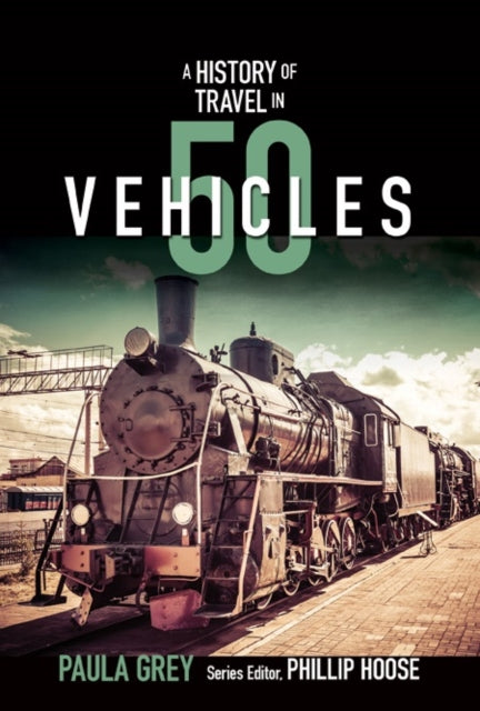 Book cover of: History of Travel in 50 Vehicles. By: Paula Grey