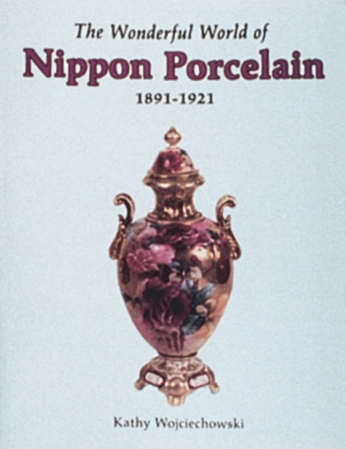Book cover of: Wonderful World of Nippon Porcelain, 1891-1921