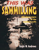 Book cover of: This Was Sawmilling. By: Ralph Warren Andrews