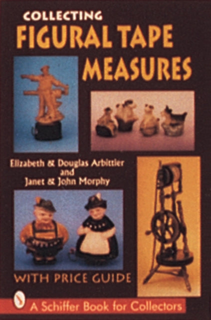 Book cover of: Collecting Figural Tape Measures. By: Elizabeth Arbittier