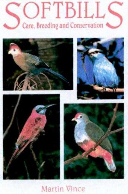 Book cover of: Softbills Care, Breeding and Conservation. By: Martin Vince