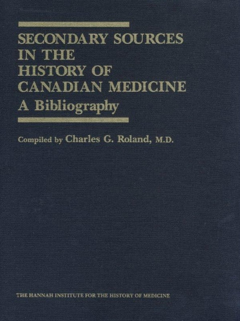 Book cover of: Secondary Sources in the History of Canadian Medicine. By: Charles G. Roland