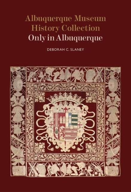 Book cover of: Albuquerque Museum History Collection. By: Deborah C. Slaney