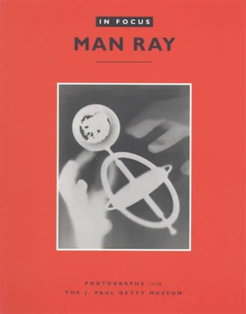 Book cover of: In Focus: Man Ray – Photographs from the J.Paul Getty Museum. By: Man Ray