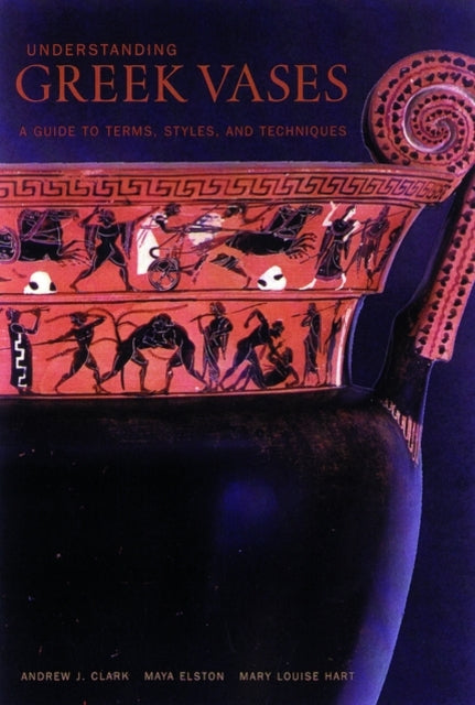 Book cover of: Understanding Greek Vases – A Guide to Terms, Styles, and Techniques. By: Andrew J. Clark