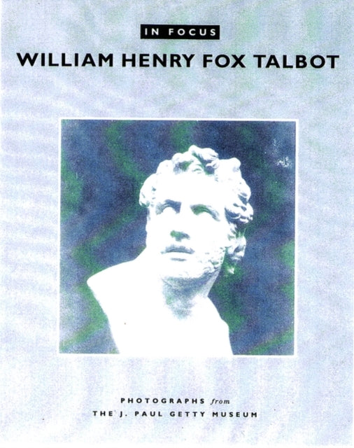 Book cover of: In Focus: William Henry Fox Talbot – Photographs From the J.Paul Getty Museum