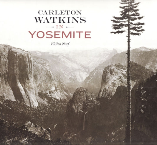 Book cover of: Carleton Watkins in Yosemite. By: Weston J. Naef
