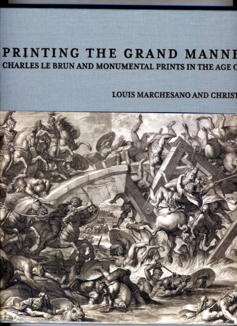 Book cover of: Printing the Grant Manner – Charles Le Brun and Monumental Prints in the Age of Louis XIV. By: Louis Marchesano