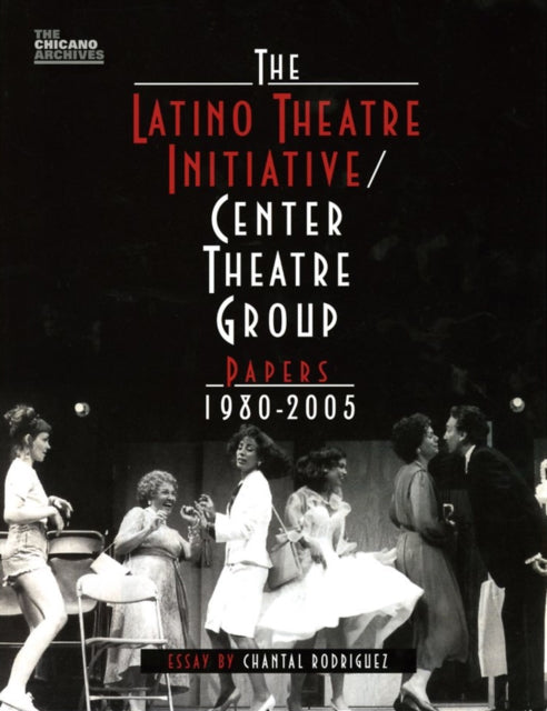 Book cover of: Latino Theatre Initiative / Center Theatre Group Papers, 1980-2005. By: Chantal Rodriguez