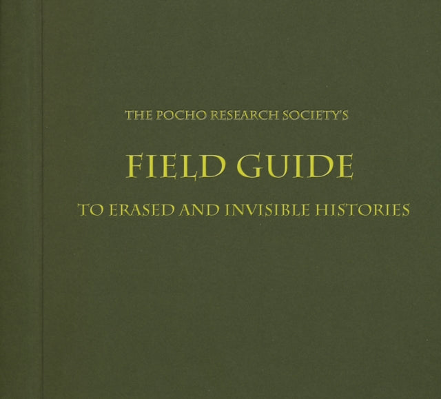 Book cover of: Pocho Research Society's Field Guide to Erased and Invisible Histories. By: Sandra de la Loza
