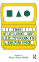Book cover of: Future of Electronic Learning. By: Mary A. White