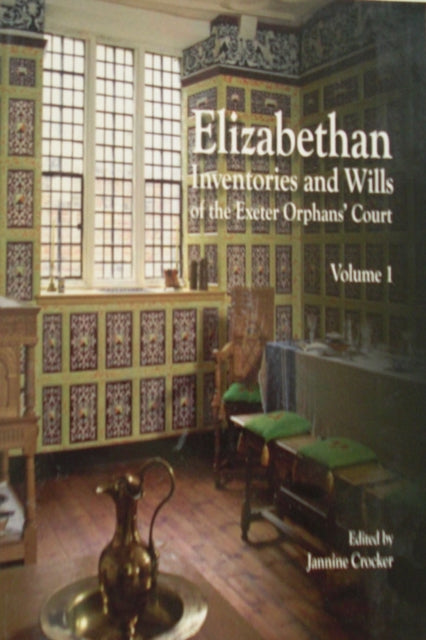 Book cover of: Elizabethan Inventories and Wills of the Exeter OrphansÆ Court, Vol. 1. By: Jannine Crocker