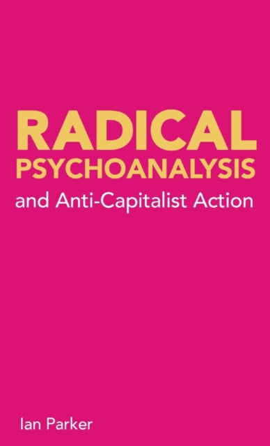 Book cover of: Radical Psychoanalysis and Anti-Capitalist Action. By: Ian Parker