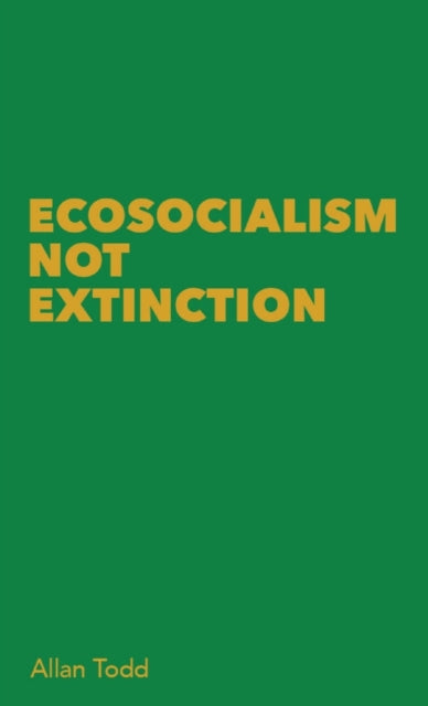 Book cover of: Ecosocialism Not Extinction. By: Allan Todd