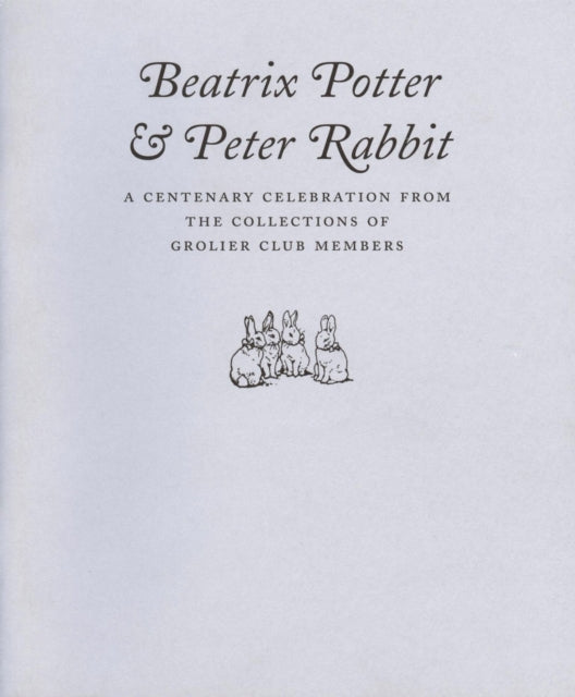 Book cover of: Beatrix Potter & Peter Rabbit – A Centenary Celebration from the Collections of Grolier Club Members