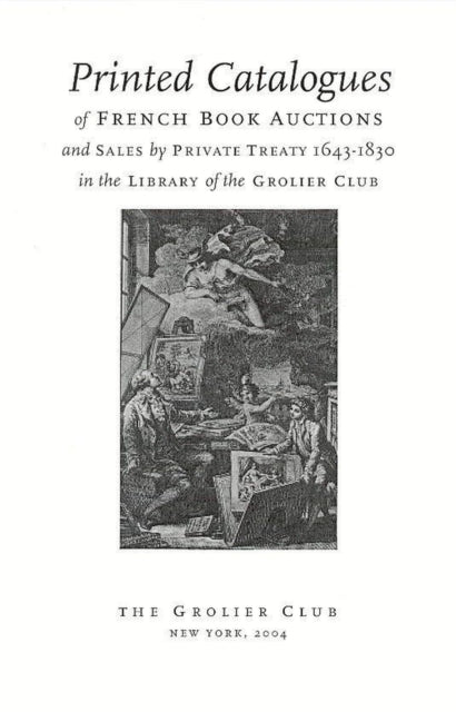 Book cover of: Printed Catalogues of French Book Auctions and Sales by Private Treaty 1643–1830 in the Library of the Grolier Club. By: Eric Holzenberg