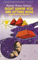 Book cover of: Right Where You Are Sitting Now. By: Robert Anton Wilson
