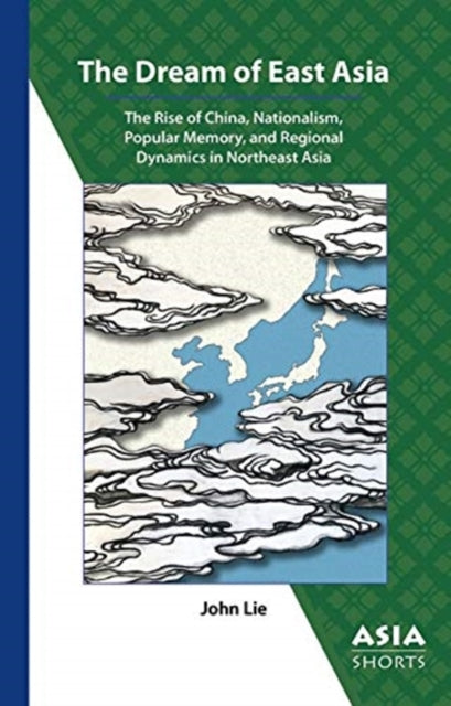 Book cover of: Dream of East Asia – The Rise of China, Nationalism, Popular Memory, and Regional Dynamics in Northeast Asia. By: John Lie