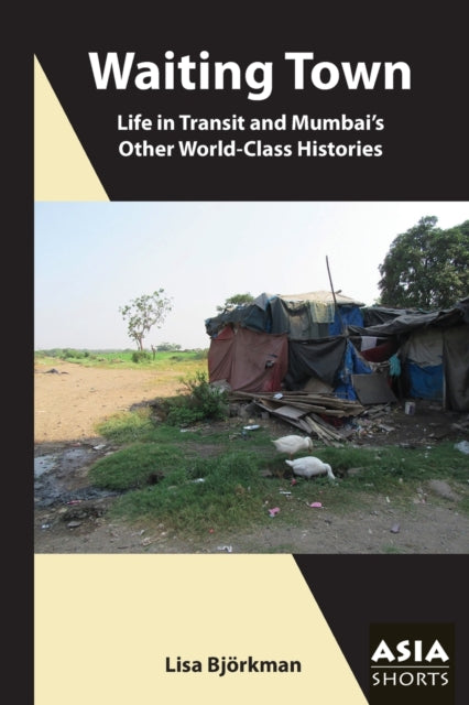 Book cover of: Waiting Town – Life in Transit and Mumbai's Other World–Class Histories. By: Lisa Björkman