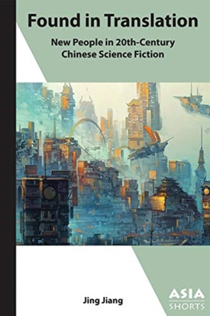 Book cover of: Found in Translation – "New People" in Twentieth–Century Chinese Science Fiction. By: Jing Jiang