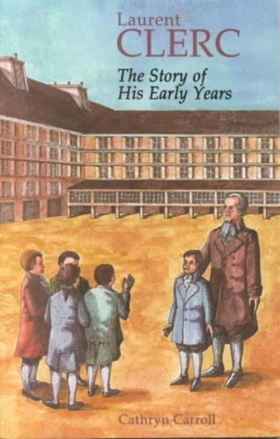 Book cover of: Laurent Clerc – The Story of His Early Years. By: Cathryn Carroll