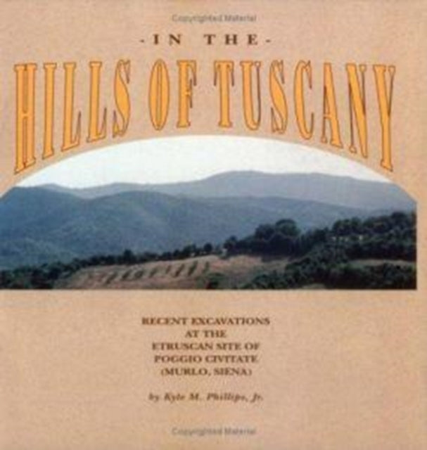 Book cover of: In the Hills of Tuscany – Recent Excavations at the Etruscan Site of Poggio Civitate (Murlo, Siena)