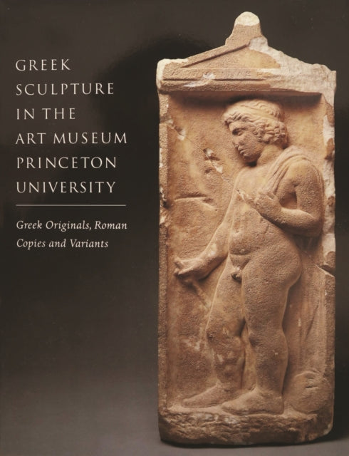 Book cover of: Greek Sculpture in the Art Museum Princeton University – Greek Originals, Roman Copies and Variants. By: Brunilde Sismondo Ridgway