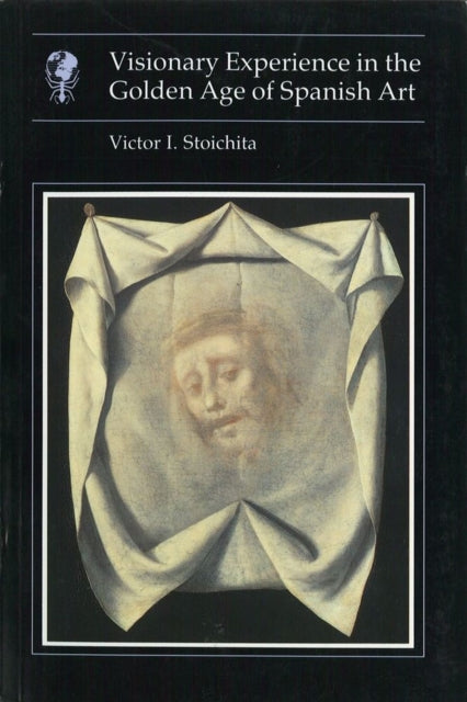 Visionary Experience In the Golden Age of Spanish Art