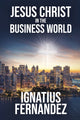 Book cover of: Jesus Christ in the Business World. By: Ignatius Fernandez